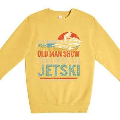 Old Show You How To Jetski Grandpa Dad Jet Rider Skiing Gift Premium Crewneck Sweatshirt