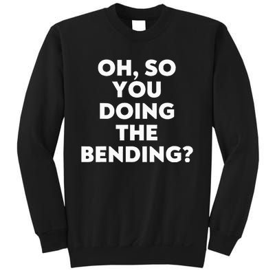 Oh So You Doing The Bending Sweatshirt