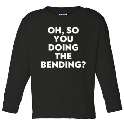 Oh So You Doing The Bending Toddler Long Sleeve Shirt