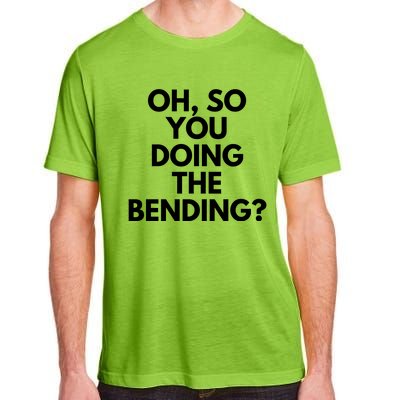 Oh So You Doing The Bending Adult ChromaSoft Performance T-Shirt