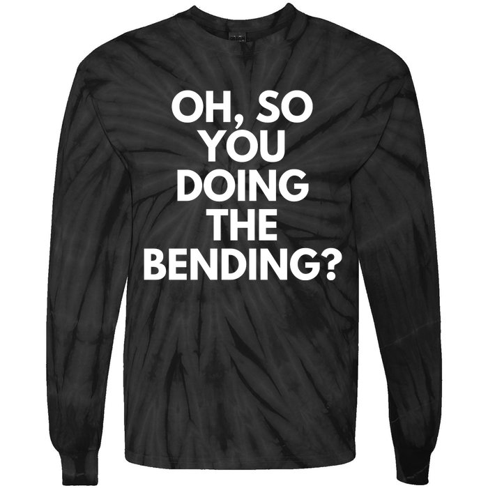 Oh So You Doing The Bending Tie-Dye Long Sleeve Shirt