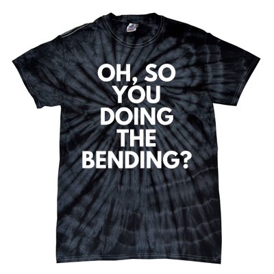 Oh So You Doing The Bending Tie-Dye T-Shirt