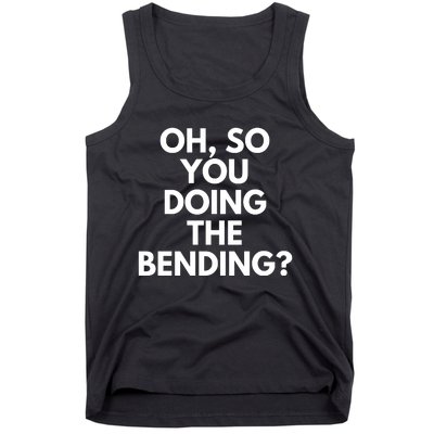 Oh So You Doing The Bending Tank Top