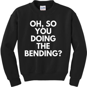 Oh So You Doing The Bending Kids Sweatshirt