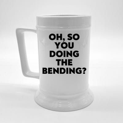 Oh So You Doing The Bending Beer Stein