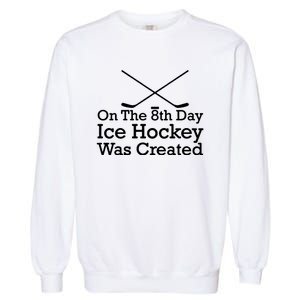 On The 8th Day Ice Hockey Was Created Garment-Dyed Sweatshirt