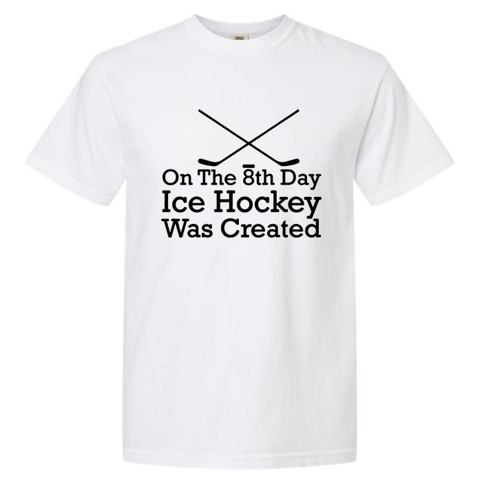 On The 8th Day Ice Hockey Was Created Garment-Dyed Heavyweight T-Shirt