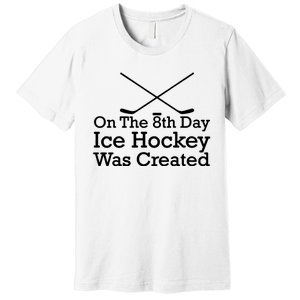 On The 8th Day Ice Hockey Was Created Premium T-Shirt