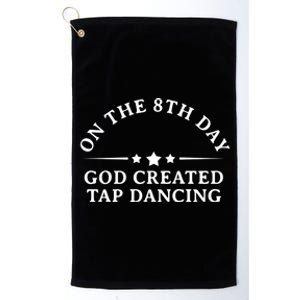 On The 8th Day God Created Tap Dancing Dance Lover Gift Funny Gift Platinum Collection Golf Towel