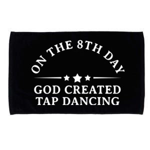 On The 8th Day God Created Tap Dancing Dance Lover Gift Funny Gift Microfiber Hand Towel