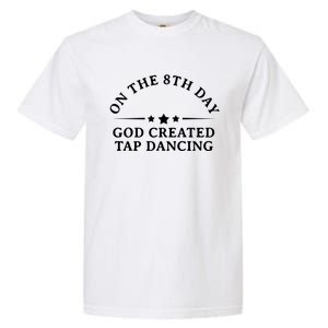 On The 8th Day God Created Tap Dancing Dance Lover Gift Funny Gift Garment-Dyed Heavyweight T-Shirt