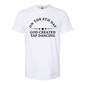 On The 8th Day God Created Tap Dancing Dance Lover Gift Funny Gift Softstyle CVC T-Shirt