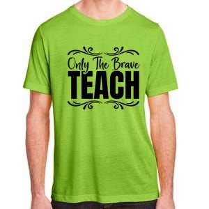 Only The Brave Teach Funny Graphic Teacher Tee Gift Adult ChromaSoft Performance T-Shirt