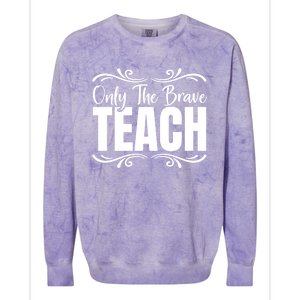 Only The Brave Teach Funny Graphic Teacher Tee Gift Colorblast Crewneck Sweatshirt