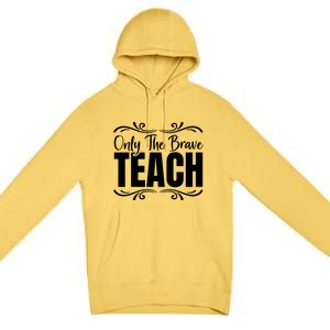 Only The Brave Teach Funny Graphic Teacher Tee Gift Premium Pullover Hoodie