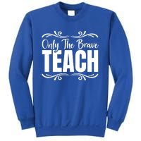 Only The Brave Teach Funny Graphic Teacher Tee Gift Sweatshirt