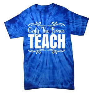 Only The Brave Teach Funny Graphic Teacher Tee Gift Tie-Dye T-Shirt