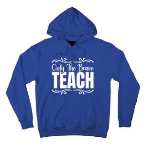 Only The Brave Teach Funny Graphic Teacher Tee Gift Tall Hoodie