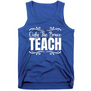 Only The Brave Teach Funny Graphic Teacher Tee Gift Tank Top