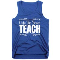 Only The Brave Teach Funny Graphic Teacher Tee Gift Tank Top