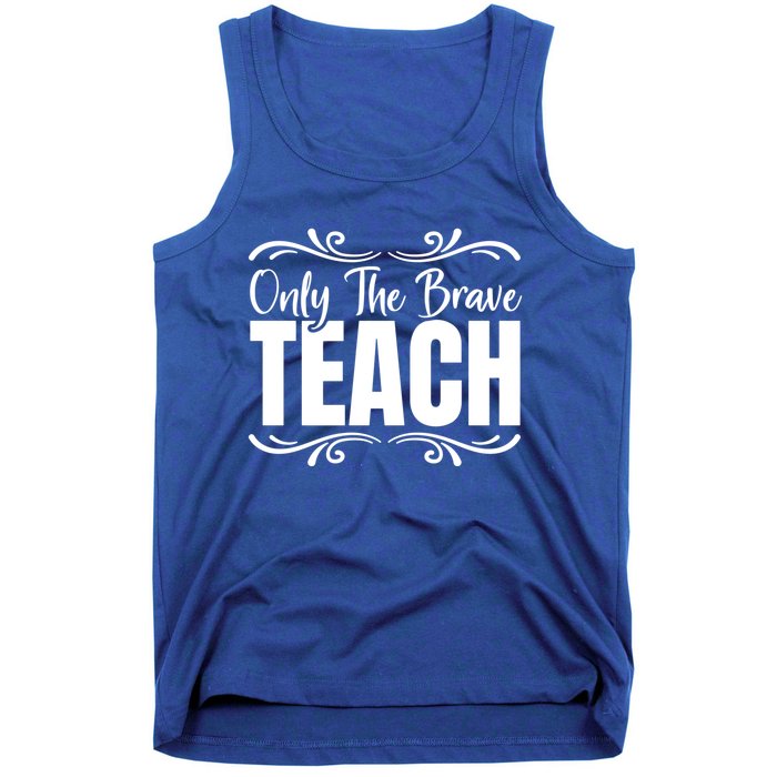 Only The Brave Teach Funny Graphic Teacher Tee Gift Tank Top