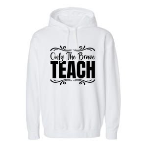 Only The Brave Teach Funny Graphic Teacher Tee Gift Garment-Dyed Fleece Hoodie