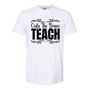 Only The Brave Teach Funny Graphic Teacher Tee Gift Softstyle CVC T-Shirt