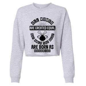 Only The Best Are Born As Aquarius Astrology Funny Gift Cropped Pullover Crew