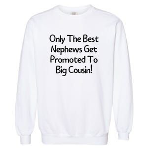 Only The Best Nephews Get Promoted To Big Cousin Garment-Dyed Sweatshirt