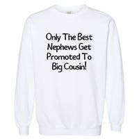 Only The Best Nephews Get Promoted To Big Cousin Garment-Dyed Sweatshirt