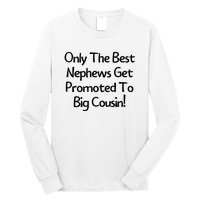 Only The Best Nephews Get Promoted To Big Cousin Long Sleeve Shirt