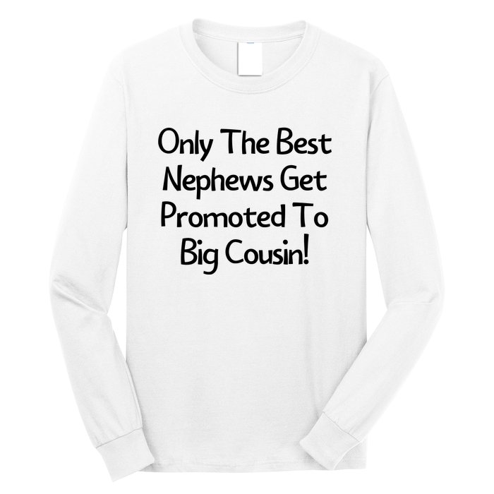 Only The Best Nephews Get Promoted To Big Cousin Long Sleeve Shirt