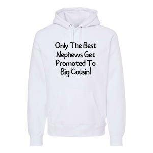 Only The Best Nephews Get Promoted To Big Cousin Premium Hoodie