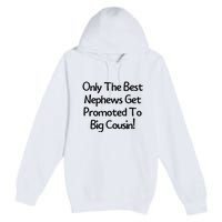 Only The Best Nephews Get Promoted To Big Cousin Premium Pullover Hoodie