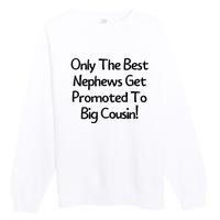 Only The Best Nephews Get Promoted To Big Cousin Premium Crewneck Sweatshirt