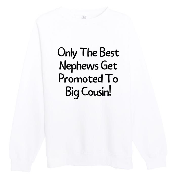 Only The Best Nephews Get Promoted To Big Cousin Premium Crewneck Sweatshirt