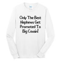 Only The Best Nephews Get Promoted To Big Cousin Tall Long Sleeve T-Shirt