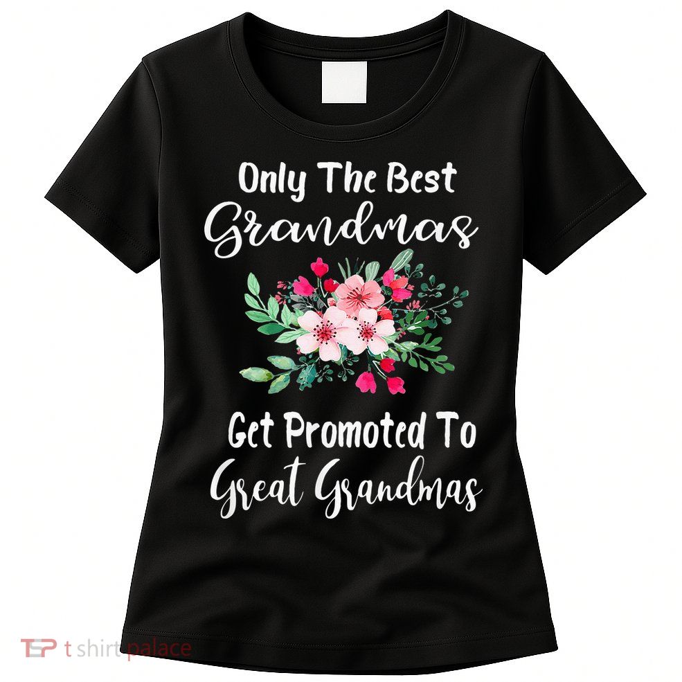 Only The Best Grandmas Get Promoted To Great Grandma Womens T-Shirt