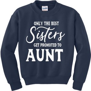 Only the Best Sisters Get Promoted to Aunt - Gift for Aunts Kids Sweatshirt