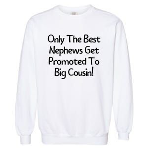 Only The Best Nephews Get Promoted To Big Cousin Garment-Dyed Sweatshirt