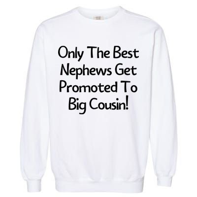 Only The Best Nephews Get Promoted To Big Cousin Garment-Dyed Sweatshirt