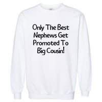 Only The Best Nephews Get Promoted To Big Cousin Garment-Dyed Sweatshirt