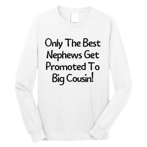 Only The Best Nephews Get Promoted To Big Cousin Long Sleeve Shirt