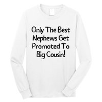 Only The Best Nephews Get Promoted To Big Cousin Long Sleeve Shirt