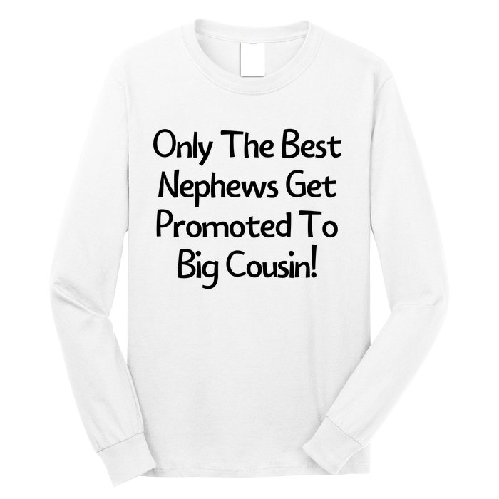 Only The Best Nephews Get Promoted To Big Cousin Long Sleeve Shirt