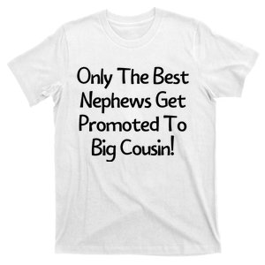 Only The Best Nephews Get Promoted To Big Cousin T-Shirt