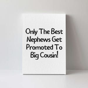 Only The Best Nephews Get Promoted To Big Cousin Canvas