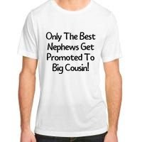 Only The Best Nephews Get Promoted To Big Cousin Adult ChromaSoft Performance T-Shirt