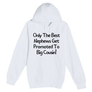 Only The Best Nephews Get Promoted To Big Cousin Premium Pullover Hoodie