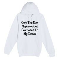 Only The Best Nephews Get Promoted To Big Cousin Premium Pullover Hoodie